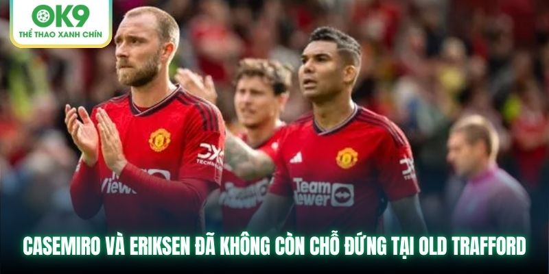 Casemiro và Eriksen đã không còn chỗ đứng tại Old Trafford