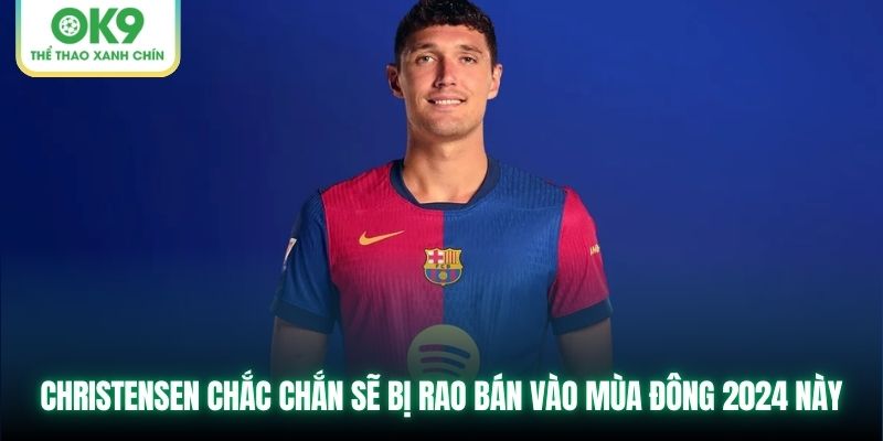 Christensen chắc chắn sẽ bị rao bán vào mùa Đông 2024 này