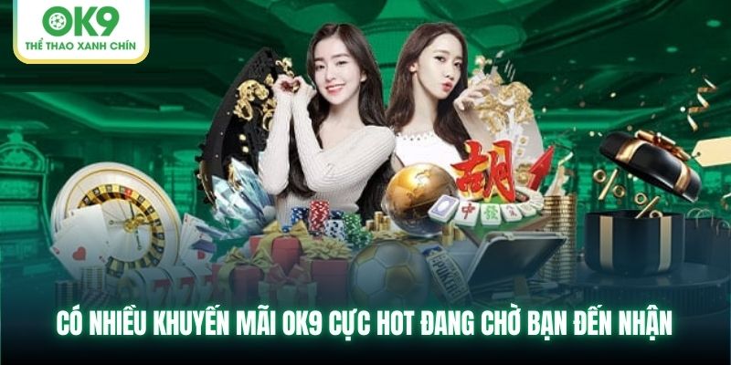 Có nhiều khuyến mãi OK9 cực hot đang chờ bạn đến nhận