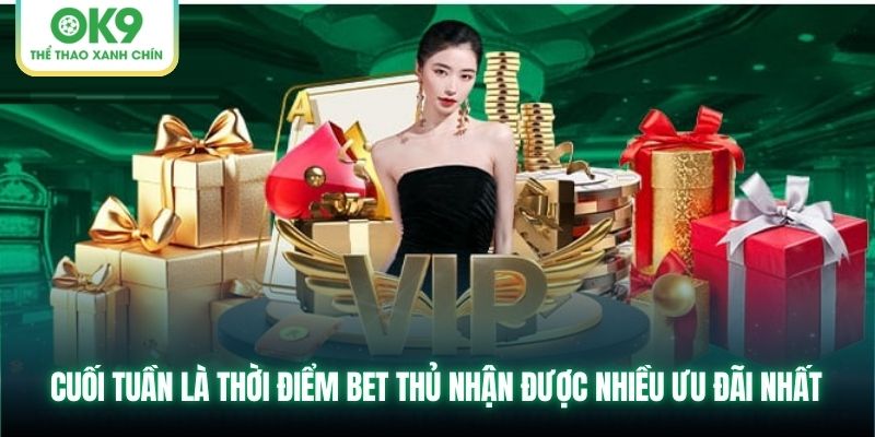 Cuối tuần là thời điểm bet thủ nhận được nhiều ưu đãi nhất