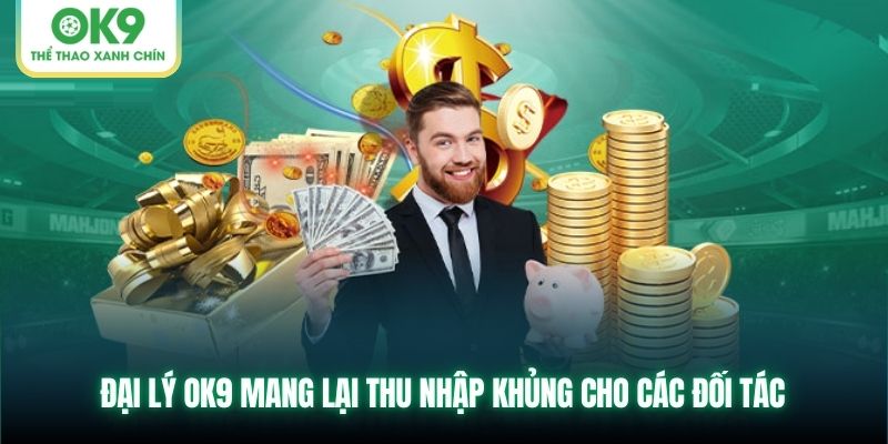 Đại lý OK9 mang lại thu nhập khủng cho các đối tác