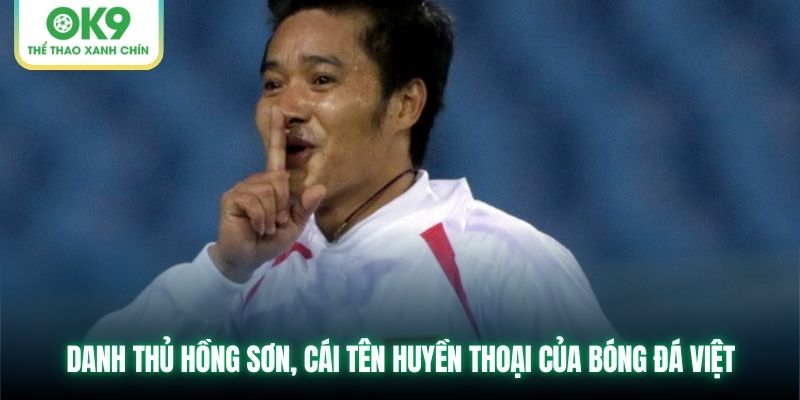 Danh thủ Hồng Sơn, cái tên huyền thoại của bóng đá Việt