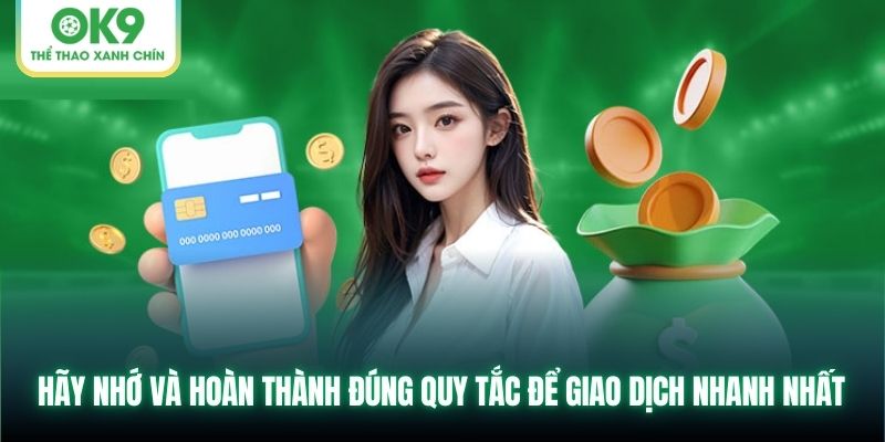 Hãy nhớ và hoàn thành đúng quy tắc để giao dịch nhanh nhất