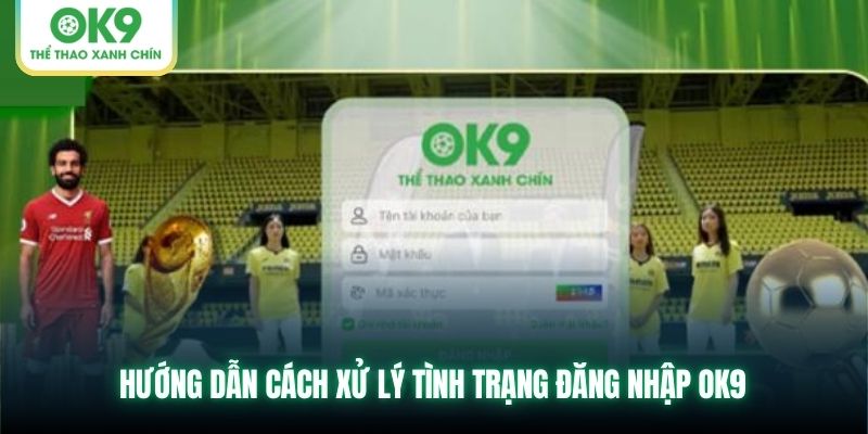 Hướng dẫn cách xử lý tình trạng đăng nhập OK9