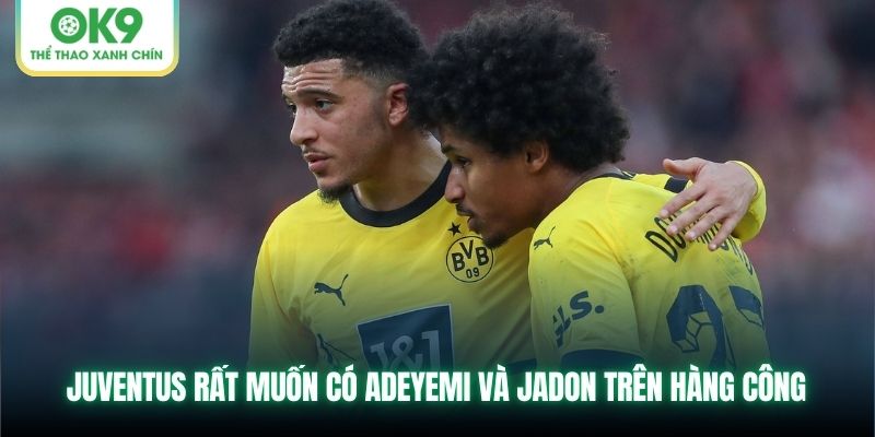 Juventus rất muốn có Adeyemi và Jadon trên hàng công