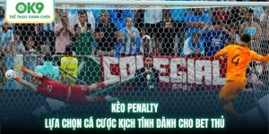 Kèo Penalty | Lựa Chọn Cá Cược Kịch Tính Dành Cho Bet Thủ