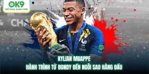 Kylian Mbappe | Hành Trình Từ Bondy Đến Ngôi Sao Hàng Đầu TG