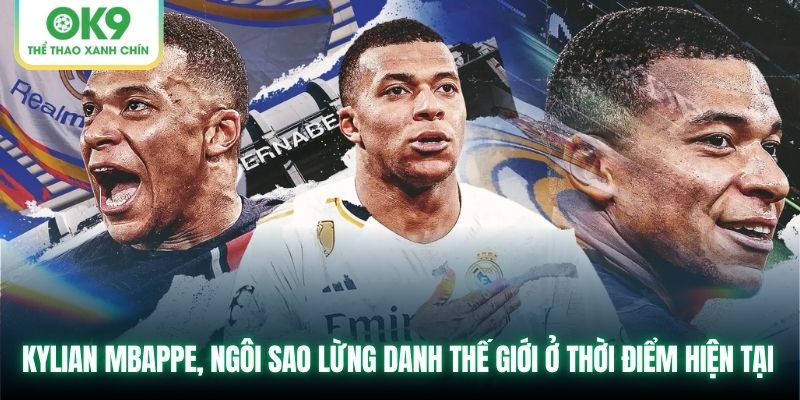 Kylian Mbappe, ngôi sao lừng danh thế giới ở thời điểm hiện tại