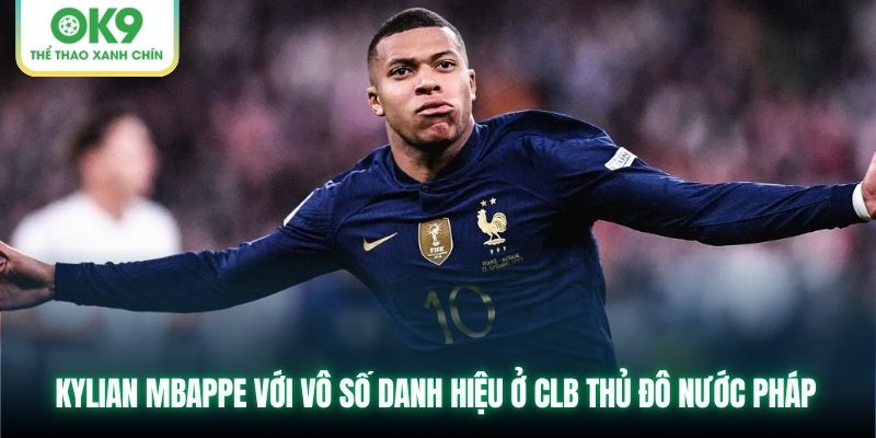 Kylian Mbappe với vô số danh hiệu ở CLB thủ đô nước Pháp