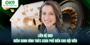 Liên Hệ OK9 | Điểm Danh Các Hình Thức CSKH Phổ Biến