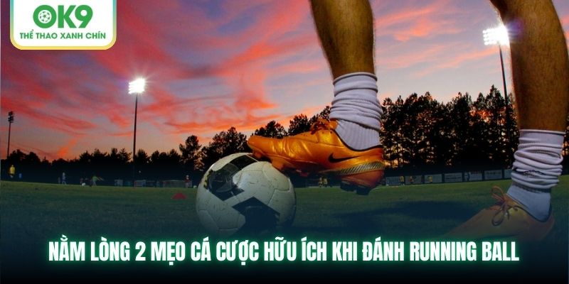 Nằm lòng 2 mẹo cá cược hữu ích khi đánh Running Ball