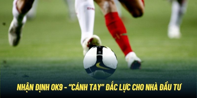 Nhận định OK9 - “Cánh tay” đắc lực cho nhà đầu tư