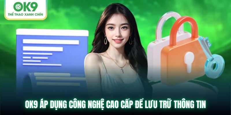 OK9 áp dụng công nghệ cao cấp để lưu trữ thông tin