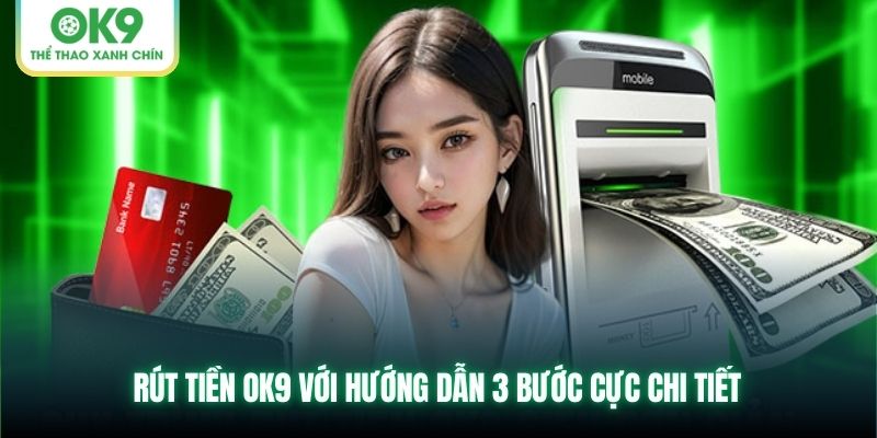 Rút tiền OK9 với hướng dẫn 3 bước cực chi tiết