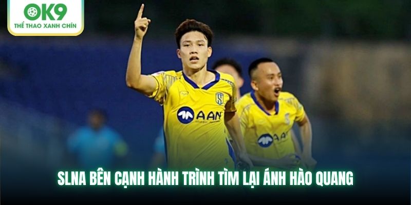 SLNA bên cạnh hành trình tìm lại ánh hào quang