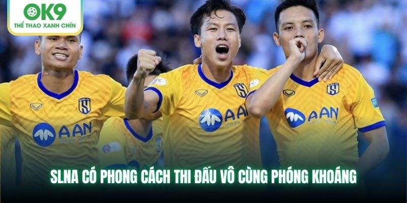 SLNA có phong cách thi đấu vô cùng phóng khoáng