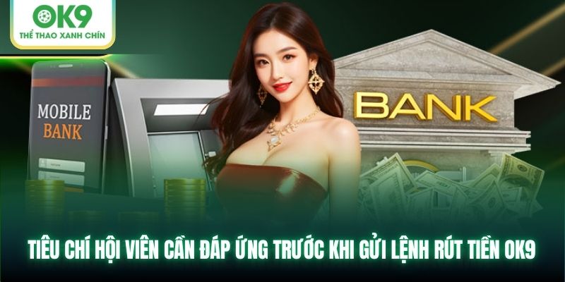 Tiêu chí hội viên cần đáp ứng trước khi gửi lệnh rút tiền OK9