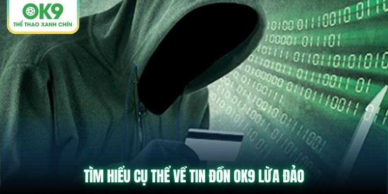 Tìm hiểu cụ thể về tin đồn OK9 lừa đảo