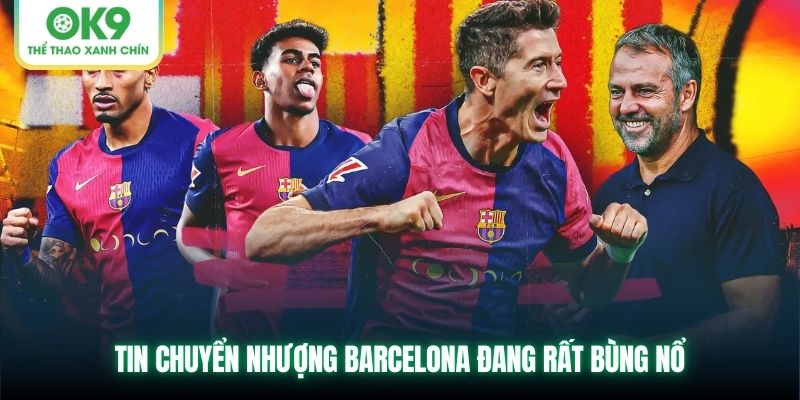 Tin chuyển nhượng Barcelona đang rất bùng nổ