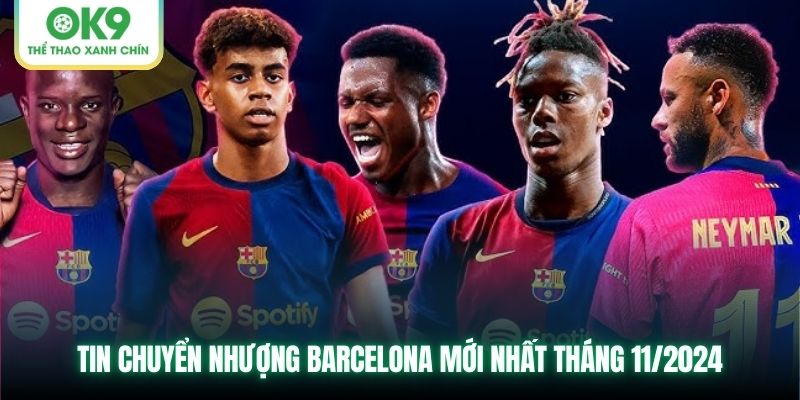 Tin Chuyển Nhượng Barcelona Mới Nhất Tháng 11/2024