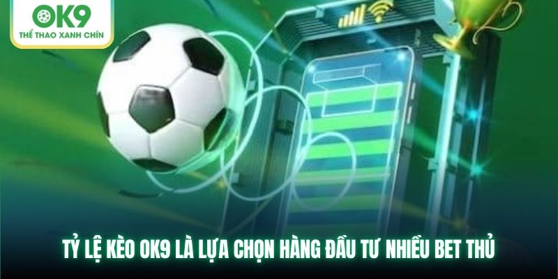 Tỷ lệ kèo OK9 là lựa chọn hàng đầu tư nhiều bet thủ